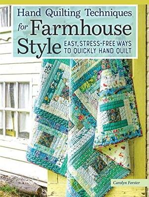 Hand Quilting Techniques for Farmhouse Style: Easy, Stress-Free Ways to Quickly Hand Quilt (Landauer) 32 Utility Designs, 11 Step-by-Step Projects, Stitches, Binding, Finishing, Basting, and More by Carolyn Forster