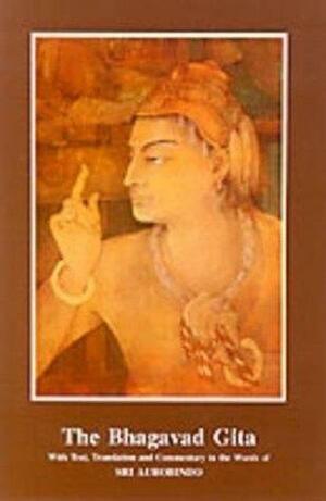 The Bhagavad Gita with Text, Translation & Commentary in the Words of Sri Aurobindo by Sri Aurobindo, Anonymous