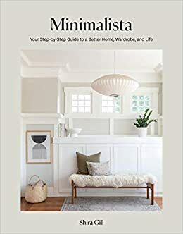 Minimalista: Your Step-by-Step Guide to a Better Home, Wardrobe, and Life by Shira Gill