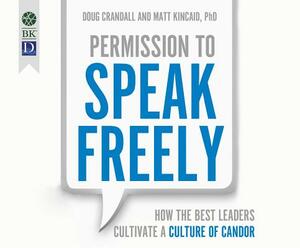 Permission to Speak Freely: How the Best Leaders Cultivate a Culture of Candor by Doug Crandall, Matt Kincaid