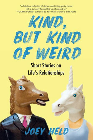 Kind, But Kind of Weird: Short Stories on Life's Relationships by Joey Held