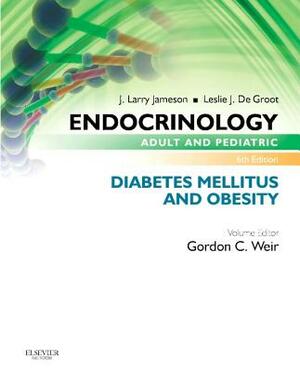 Endocrinology Adult and Pediatric: Diabetes Mellitus and Obesity by Gordon C. Weir, J. Larry Jameson, Leslie J. de Groot