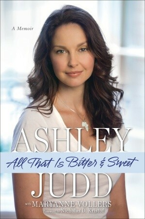 All That Is Bitter and Sweet by Ashley Judd