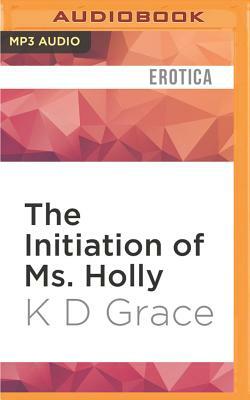 The Initiation of Ms. Holly by K. D. Grace