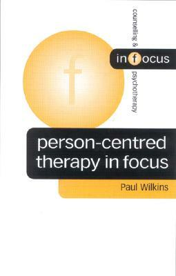Person-Centred Therapy in Focus by Paul Wilkins