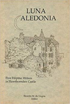 Luna Caledonia: Five Filipino Writers in Hawthornden Castle by Ricardo M. de Ungria, Eric Gamalinda, Rofel G. Brion, Alfred A. Yuson, Marjorie M. Evasco