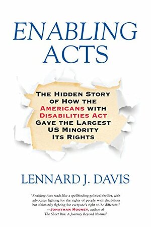 Enabling Acts: The Hidden Story of How the Americans with Disabilities Act Gave the Largest US Minority Its Rights by Lennard J. Davis
