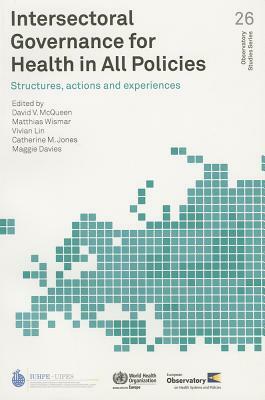 Intersectoral Governance for Health in All Policies: Structures, Actions and Experiences by Matthias Wismar, D. V. McQueen, V. Lin