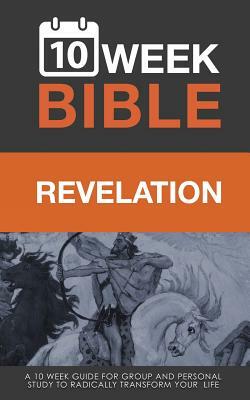 Revelation: 10 Week Bible: A 10 week guide for group and personal study to radically transform your life by Darren Hibbs