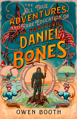 The All True Adventures (and Rare Education) of the Daredevil Daniel Bones by Owen Booth