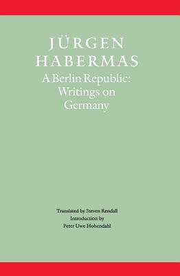 A Berlin Republic: Writings on Germany by Jürgen Habermas