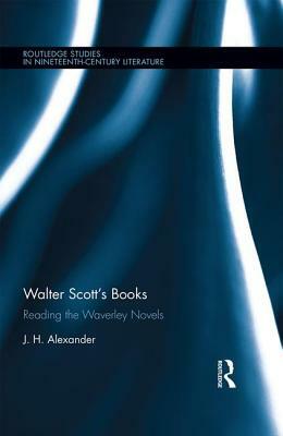 Walter Scott's Books: Reading the Waverley Novels by J. H. Alexander