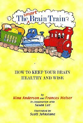 The Smart Brain Train: How to Keep Your Child's Brain Healthy and Wise by Nina Anderson, Frances Meiser