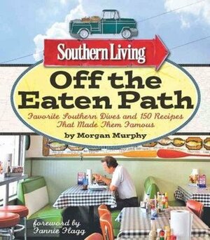 Off the Eaten Path: Favorite Southern Dives and 150 Recipes that Made Them Famous (Southern Living) by Morgan Murphy, Fannie Flagg