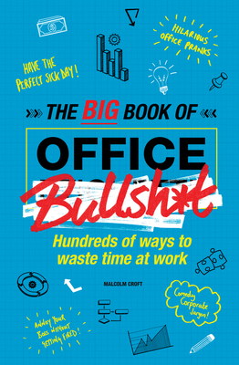 The Big Book of Office Bullsh*t: Hundreds of Ways to Waste Time at Work by Malcolm Croft