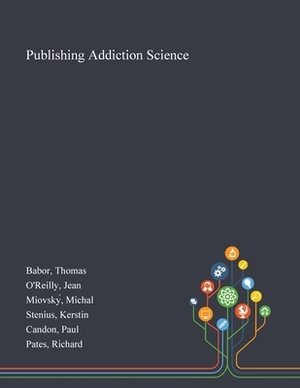 Publishing Addiction Science by Michal Miovsky&#769;, Thomas Babor, Jean O'Reilly