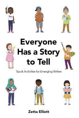 Everyone Has a Story to Tell: Tips & Activities for Emerging Writers by Zetta Elliott