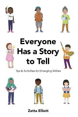 Everyone Has a Story to Tell: Tips & Activities for Emerging Writers by Zetta Elliott