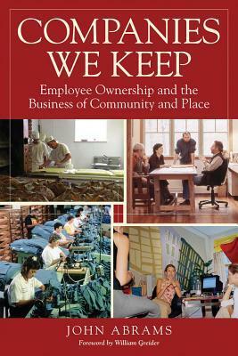 Companies We Keep: Employee Ownership and the Business of Community and Place, 2nd Edition by John Abrams