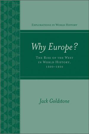 Why Europe? The Rise of the West in World History 1500-1850 by Jack A. Goldstone