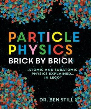 Particle Physics Brick by Brick: Atomic and Subatomic Physics Explained... in Lego by Ben Still