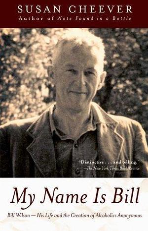 My Name Is Bill: Bill Wilson--His Life and the Creation of Alcoholics Anonymous by Cheever, Susan (2005) Paperback by Susan Cheever, Susan Cheever