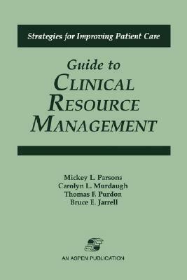Guide to Clinical Resource Mgmt by Bruce E. Jarrell, Mickey L. Parsons, Carolyn L. Murdaugh