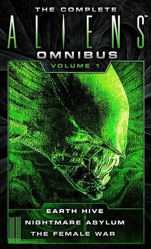 The Complete Aliens Omnibus: Volume One (Earth Hive, Nightmare Asylum, The Female War) by Steve Perry