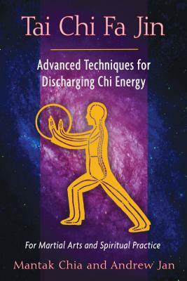 Tai Chi Fa Jin: Advanced Techniques for Discharging Chi Energy by Mantak Chia, Andrew Jan