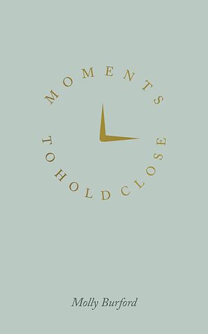 Moments to Hold Close by Molly Burford