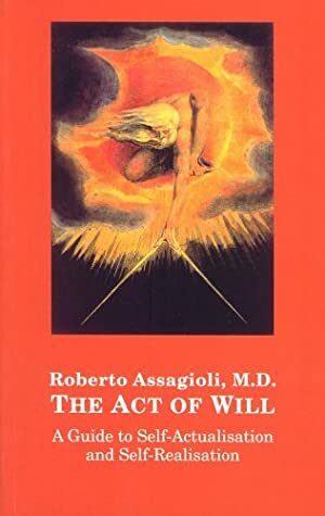The Act Of Will: A Guide To Self Actualisation And Self Realisation by Roberto Assagioli