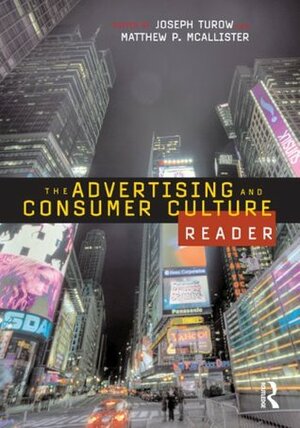The Advertising and Consumer Culture Reader by Matthew P. McAllister, Joseph Turow