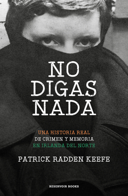 No Digas NADA / Say Nothing: A True Story of Murder and Memory in Northern Ireland by Patrick Radden Keefe