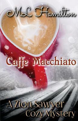 Caffe Macchiato: A Zion Sawyer Cozy Mystery by M. L. Hamilton