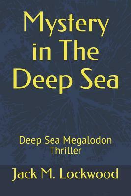 Mystery in The Deep Sea: Deep Sea Megalodon Thriller by Jack M. Lockwood