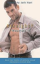 Straight? Volume 2: More True Stories of Unexpected Sexual Encounters Between Men by Jack Hart