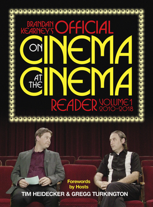 Brandan Kearney's Official On Cinema At the Cinema Reader: Volume One: 2010-2018 by Tim Heidecker, Gregg Turkington, Brandan Kearney