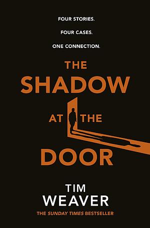 The Shadow at the Door: Four cases. One connection. The gripping David Raker short story collection by Tim Weaver