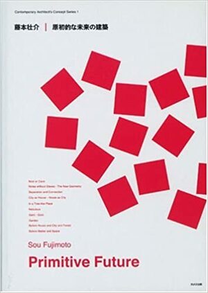 Sou Fujimoto - Primitive Future by Sou Fujimoto
