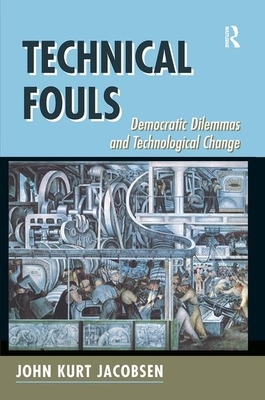 Technical Fouls: Democracy and Technological Change by John Kurt Jacobsen