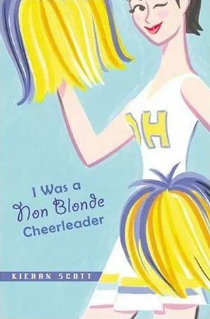 I was a Non-blonde Cheerleader by Kieran Scott