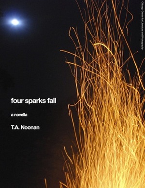 four sparks fall by T.A. Noonan