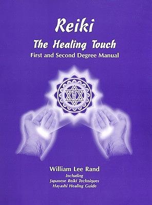 Reiki: The Healing Touch First & Second Degree Manual by William Lee Rand