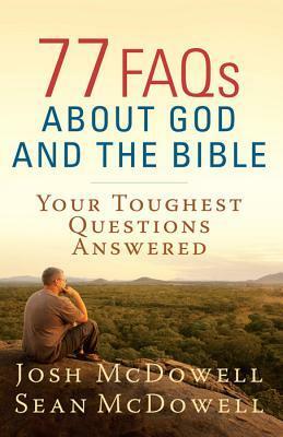 77 FAQs About God and the Bible: Your Toughest Questions Answered by Josh McDowell, Sean McDowell