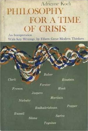 Philosophy for A Time Of Crisis by Adrienne Koch