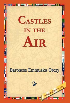 Castles in the Air by Baroness Orczy, Baroness Orczy