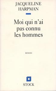 Moi qui n'ai pas connu les hommes by Jacqueline Harpman