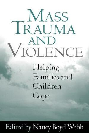 Mass Trauma and Violence: Helping Families and Children Cope by Nancy Boyd Webb, Victor Fonari