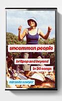 Uncommon People: Britpop and Beyond in 20 Songs by Miranda Sawyer