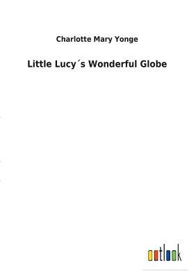 Little Lucy´s Wonderful Globe by Charlotte Mary Yonge